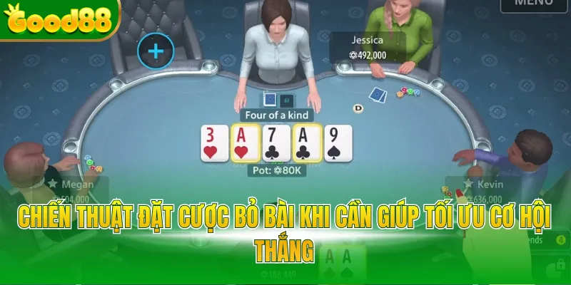 Chiến thuật đặt cược bỏ bài khi cần giúp tối ưu cơ hội thắng