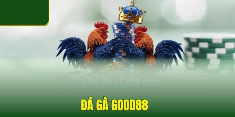 Tổng Quan Về Hình Thức Cá Cược Đá Gà Good88