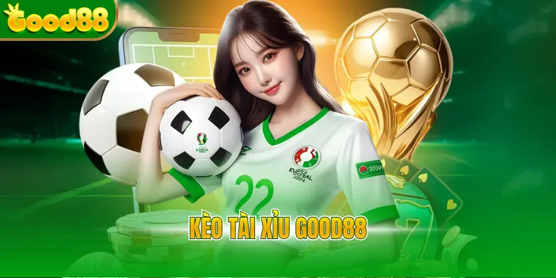 Kèo tài xỉu Good88