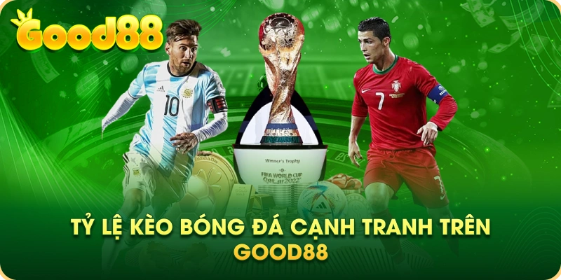 Tỷ lệ kèo bóng đá cạnh tranh trên Good88